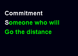 Commitment
Someone who will

Go the distance