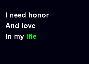 I need honor
And love

In my life