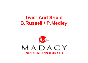 Twist And Shout
B.Russell I P.Medley

(3-,
MADACY

SPECIAL PRODUCTS