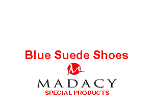 Blue Suede Shoes
(3-,

MADACY

SPECIAL PRODUCTS