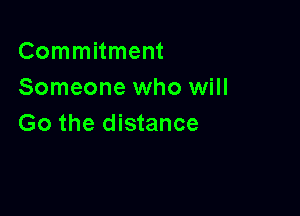 Commitment
Someone who will

Go the distance
