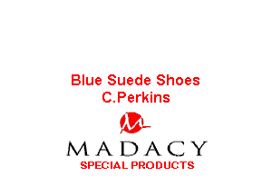 Blue Suede Shoes
C.Perkins

(3-,
MADACY

SPECIAL PRODUCTS
