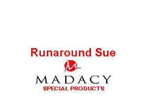 Runaround Sue
(3-,

MADACY

SPECIAL PRODUCTS