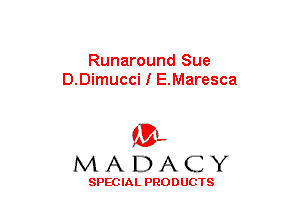 Runaround Sue
D.Dimucci I E.Maresca

(3-,
MADACY

SPECIAL PRODUCTS
