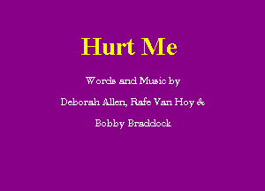 Hurt Me

Words and Munc by
Deborah Allm Rafe Van Hoy 6v

Bobby Braddock