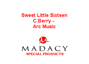 Sweet Little Sixteen
C.Berr'y -
Arc Music

(3-,
MADACY

SPECIAL PRODUCTS