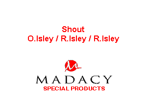 Shout
0.Isley I R.lsley I R.lsley

(3-,
MADACY

SPECIAL PRODUCTS
