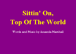 Sittin' On,
Top Of The W orld

Words and Music by Amanda mm