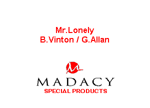 Mr.Lonely
B.Vinton I G.Allan

(3-,
MADACY

SPECIAL PRODUCTS