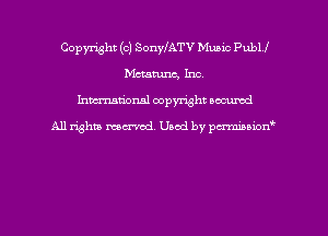 Copyright (c) SonylATV Muaic PubU
Mctamnc, Inc
hman'onal copyright occumd

All righm marred. Used by pcrmiaoion