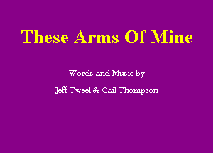 These Arms Of Mine

Wordb mud Munc by
Jeff Twocl 1k le Thompson