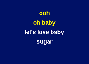 ooh
ohbaby

lerslovebaby

sugar