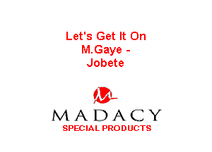 Let's Get It On
M.Gaye -
Jobete

(3-,
MADACY

SPECIAL PRODUCTS