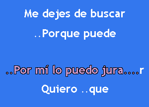 Me dejes de buscar

..Porque puede

..Por mi Io puedo jura....r

Quiero ..que