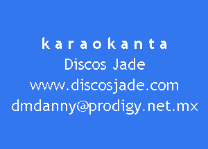 karaokanta
Discos Jade

www.discosjade.com
dmdanny(wrodigy.net.mx