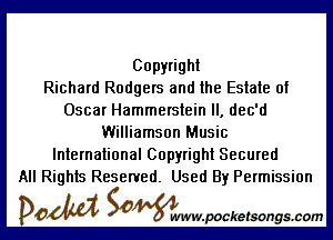 Copyright
Richard Rodgers and the Estate of
Oscar Hammerstein ll, dec'd

Williamson Music
International Copyright Secured
All Rights Reserved. Used By Permission

DOM SOWW.WCketsongs.com