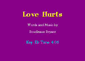 Love Hurts

Words and Hunt by

Boudlcaux Bryant

Ker EbTime 406