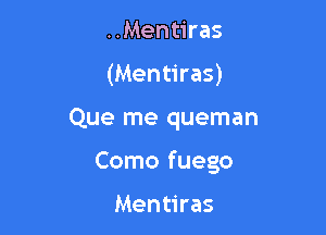 ..Mentiras
(Mentiras)

Que me queman

Como fuego

Mentiras