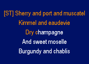 ISTJ Sherry and port and muscatel
Kimmel and eaudevie

Dry champagne
And sweet moselle

Burgundy and chablis
