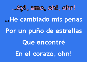 ..Ay!, amo, oh!, 0hr!
..He cambiado mis penas

Por un pufmo de estrellas

Que encontm

En el corazc'), ohn! l