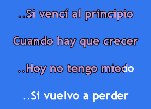 ..S1' venci al principio

Cuando hay que crecer

..Hoy no tengo miedo

..S1' vuelvo a perder