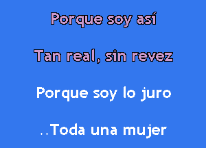 Porque soy asi
Tan real, sin revez

Porque soy lo juro

..Toda una mujer