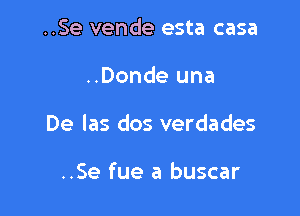 ..Se vende esta casa

..Donde una

De las dos verdades

..Se fue a buscar