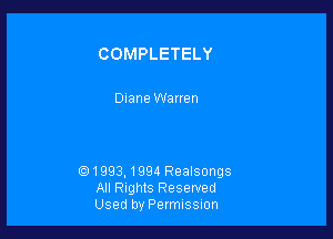 COMPLETELY

Diane Wanen

019911994 Realsongs
All Rights Reserved
Used by Permussuon