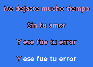 Me dejaste mucho tiempo

Sin tu amor

Y ese fue tu error

Y ese fue tu error