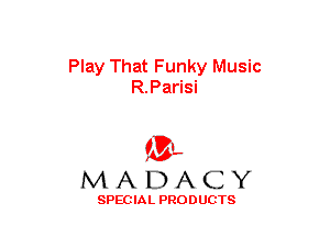 Play That Funky Music
R.Parisi

(3-,
MADACY

SPECIAL PRODUCTS