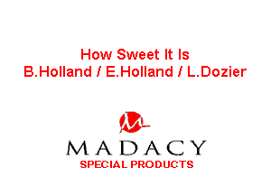 How Sweet It Is
B.Holland I E.Holland I L.Dozier

'3',
MADACY

SPEC IA L PRO D UGTS