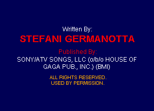 Written By

SONYIATV SONGS, LLC (OIbIO HOUSE OF
GAGA PUB, INC ) (BMI)

ALL RIGHTS RESERVED
USED BY PERMISSION