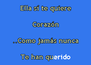 Ella Si te quiere

Corazc'm
..Como jamtiis nunca

Te han querido