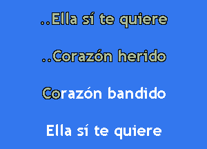 ..Ella si te quiere

..Cora26n herido
Corazc'm bandido

Ella si te quiere