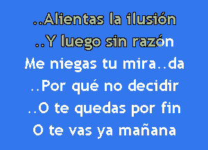 ..Alientas la ilusidn
..Y luego sin razc'm
Me niegas tu mira..da
..Por qua) no decidir
..O te quedas por fin

O te vas ya mariana l