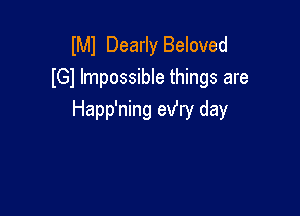 lMl Dearly Beloved
lGl Impossible things are

Happ'ning exfry day