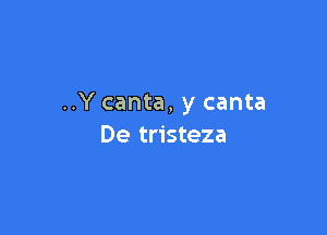 ..Y canta, y canta

De tristeza