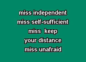 miss independent
miss self-sufficient

miss keep

your distance
miss unafraid