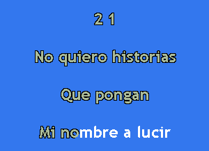 21

No quiero historias

Que pongan

Mi nombre a lucir