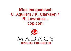 Miss Independent
C. Aguilera I K. Clarkson!
R. Lawrence -
cop.con.

'3',
MADACY

SPEC IA L PRO D UGTS