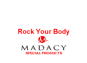 Rock Your Body
(3-,

MADACY

SPECIAL PRODUCTS