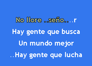 No More ..sefmo....r

Hay gente que busca

Un mundo mejor

..Hay gente que lucha