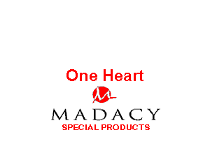 One Heart
(3-,

MADACY

SPECIAL PRODUCTS