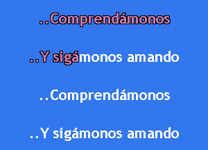 ..Comprendamonos
..Y sigamonos amando
..Comprendamonos

..Y sigamonos amando