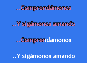 ..Comprendamonos
..Y sigamonos amando
..Comprendamonos

..Y sigamonos amando