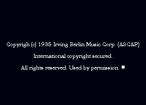 Copyrigh (c) 1935 Irving Balin Music Corp. (ASCAPJ
Inmn'onsl copyright Banned.

All rights named. Used by pmm'ssion. I
