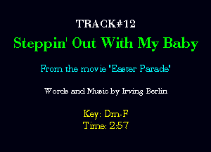 TRACK?H 2
Steppin' Out W ith My Baby
From the movie 'Eabver Parade'

Words and Music by Irving Balin

ICBYI Dm-F
TiIDBI 257