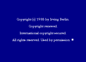 Copyright (c) 1935 by Irving Berlin
Copyright mod.
Imm-nan'onsl copyright secured

All rights ma-md Used by pamboion ll