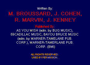 AS YOU WISH (adm. by BUG MUSIC),

SQCADILLAC MUSIC, BAYOU BRUCE MUSIC

(adm. by WARNER-TAMELANE PUB.
CORR), WARNER-TAMERLANE PUB.

CORP. (BMI)

Pll WIS RESERWD
USED BY PER mSSION