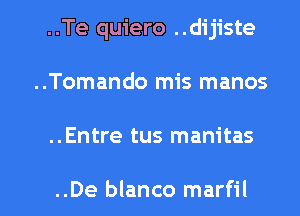 ..Te quiero ..dijiste
..Tomando mis manos

..Entre tus manitas

..De blanco marfil l